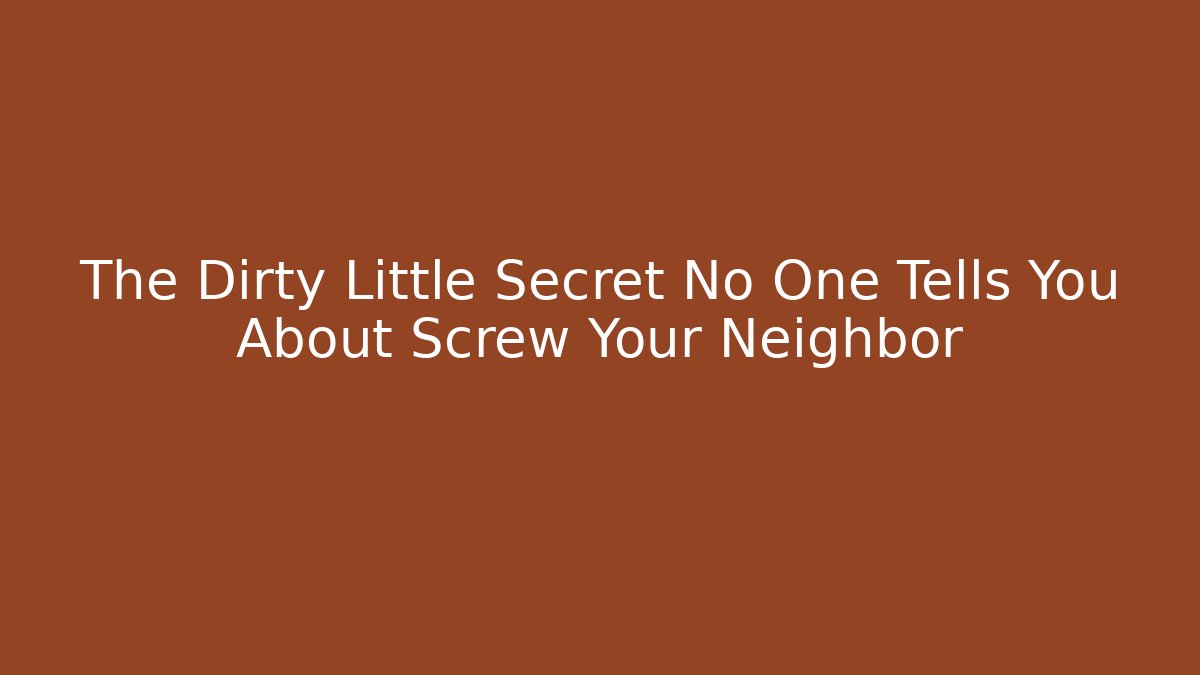 The Dirty Little Secret No One Tells You About Screw Your Neighbor