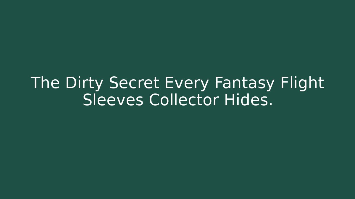 The Dirty Secret Every Fantasy Flight Sleeves Collector Hides.