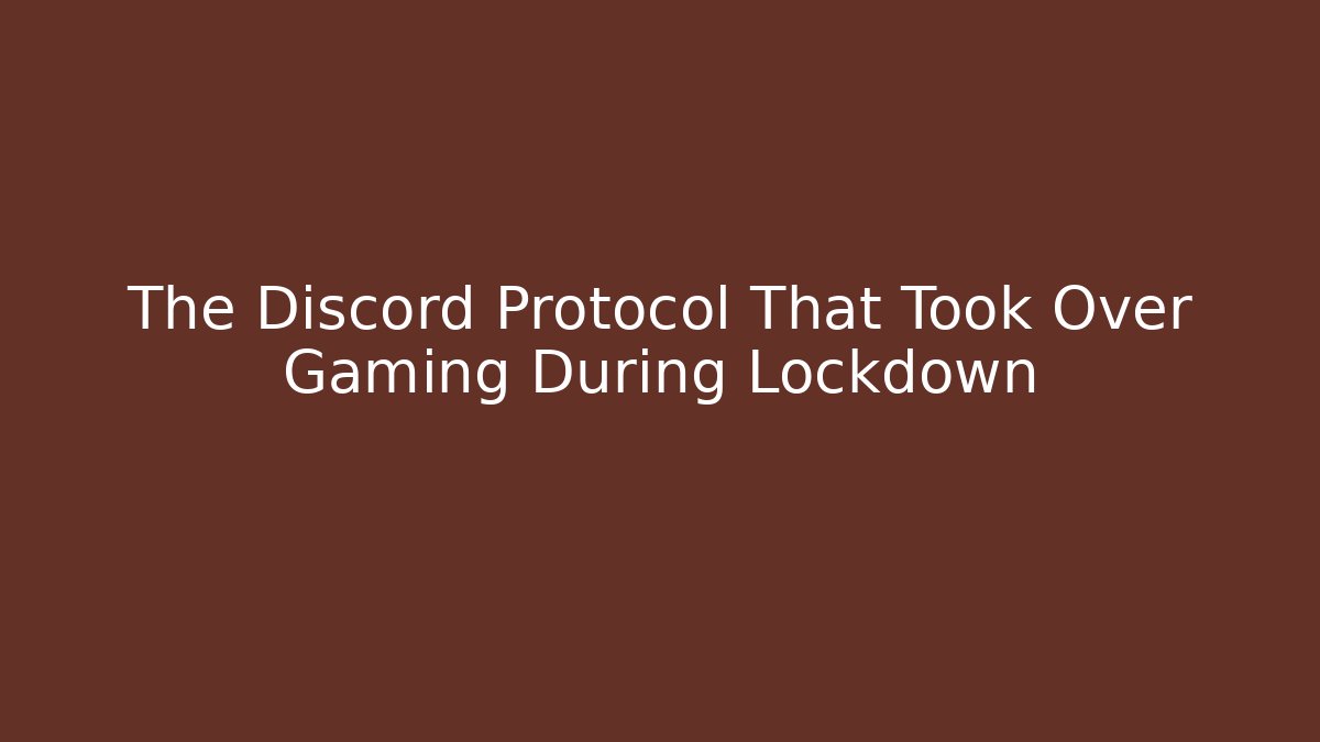 The Discord Protocol That Took Over Gaming During Lockdown
