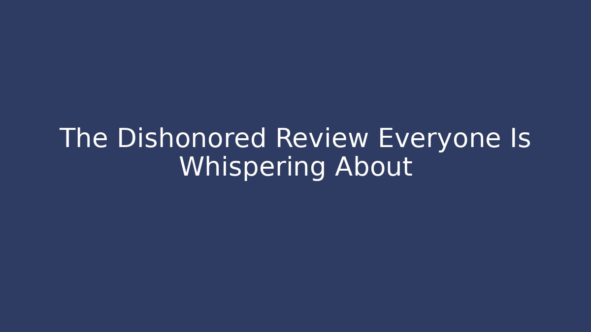 The Dishonored Review Everyone Is Whispering About