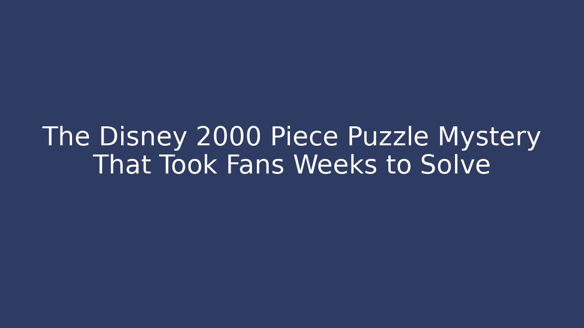 The Disney 2000 Piece Puzzle Mystery That Took Fans Weeks to Solve
