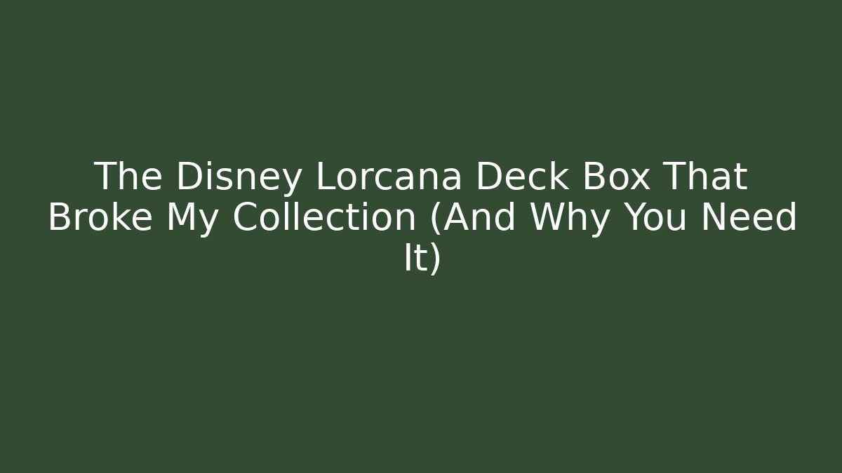 The Disney Lorcana Deck Box That Broke My Collection (And Why You Need It)