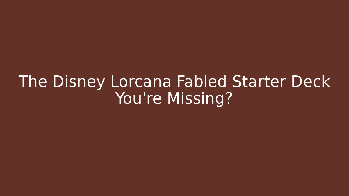 The Disney Lorcana Fabled Starter Deck You're Missing?