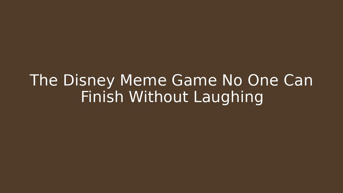 The Disney Meme Game No One Can Finish Without Laughing