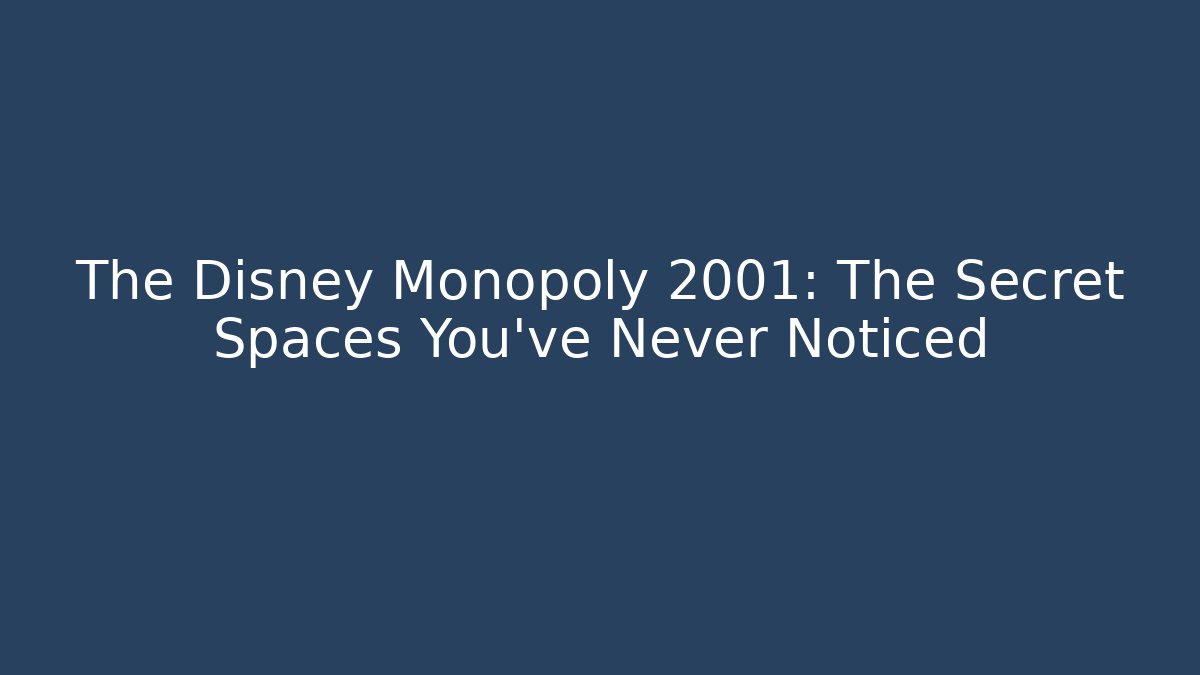 The Disney Monopoly 2001: The Secret Spaces You’ve Never Noticed
