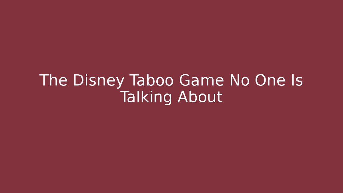 The Disney Taboo Game No One Is Talking About - Critter Realm