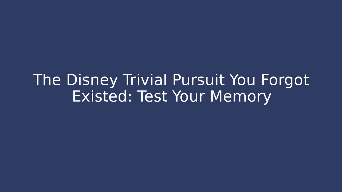 The Disney Trivial Pursuit You Forgot Existed: Test Your Memory