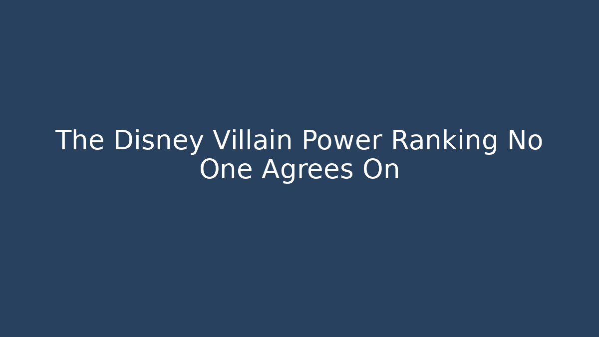 The Disney Villain Power Ranking No One Agrees On
