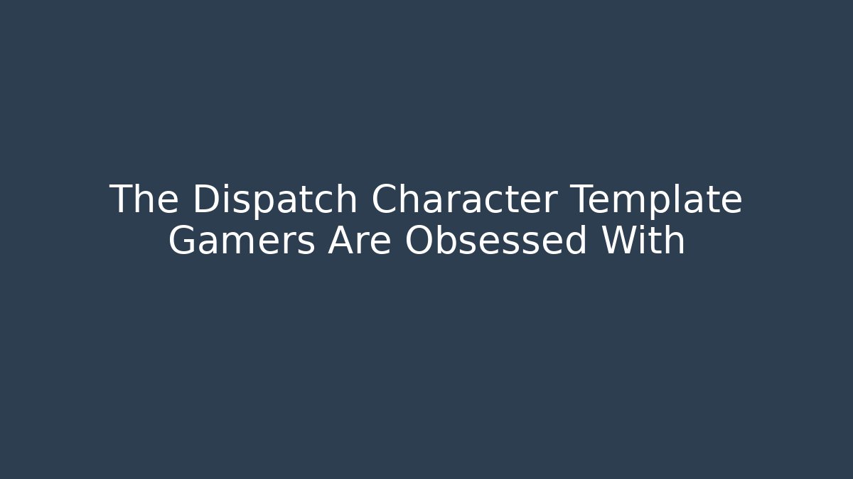 The Dispatch Character Template Gamers Are Obsessed With