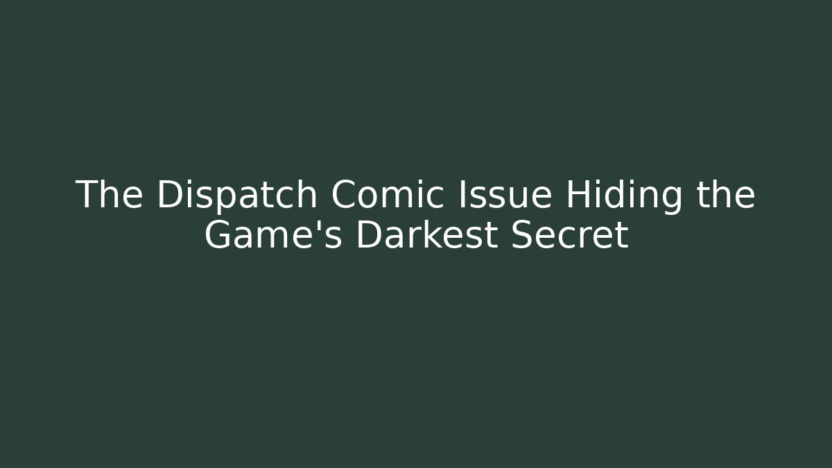 The Dispatch Comic Issue Hiding the Game's Darkest Secret