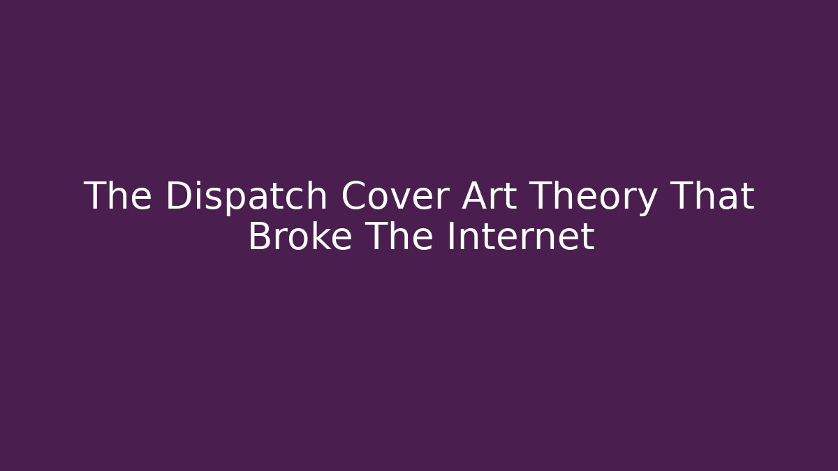 The Dispatch Cover Art Theory That Broke The Internet - Critter Realm