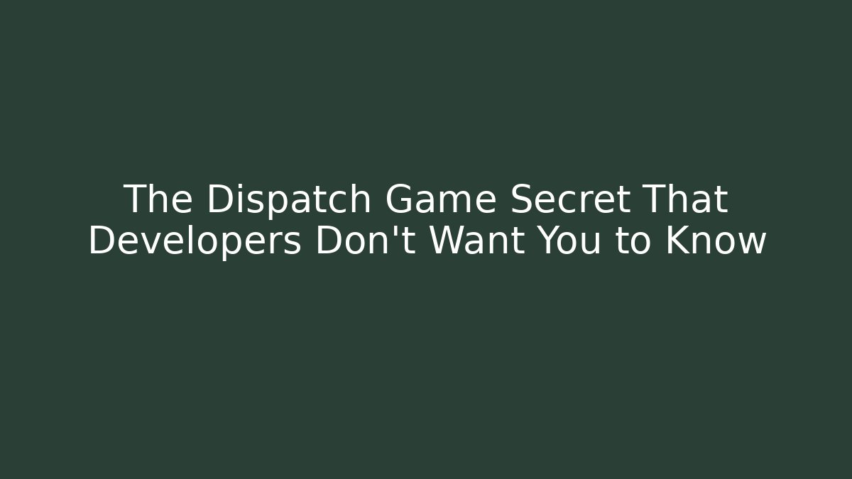 The Dispatch Game Secret That Developers Don't Want You to Know - Critter Realm