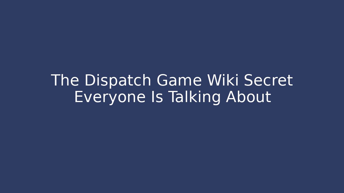 The Dispatch Game Wiki Secret Everyone Is Talking About