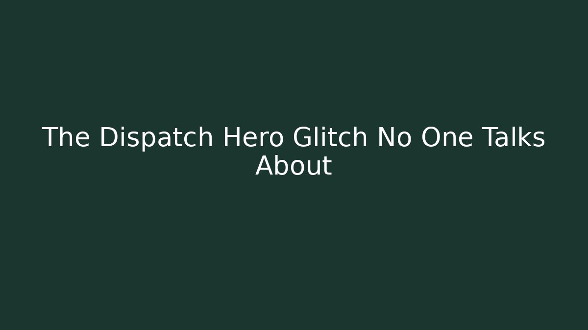 The Dispatch Hero Glitch No One Talks About