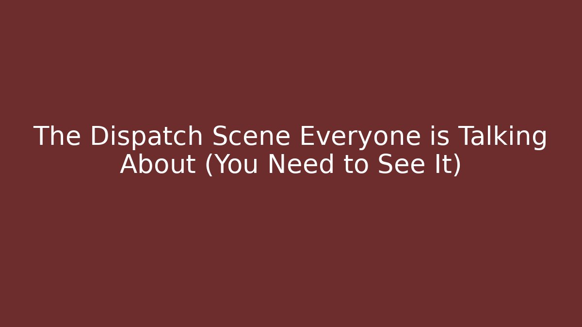 The Dispatch Scene Everyone is Talking About (You Need to See It) - Critter Realm
