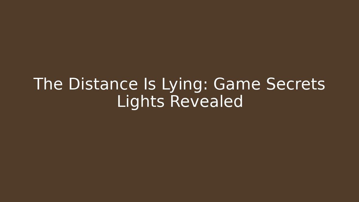 The Distance Is Lying: Game Secrets Lights Revealed