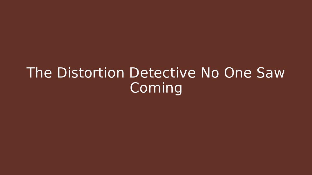 The Distortion Detective No One Saw Coming - Critter Realm