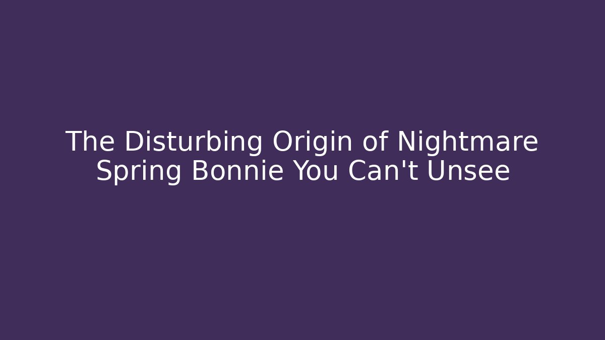 The Disturbing Origin of Nightmare Spring Bonnie You Can't Unsee