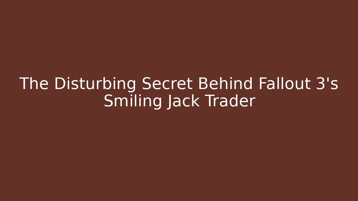 The Disturbing Secret Behind Fallout 3's Smiling Jack Trader