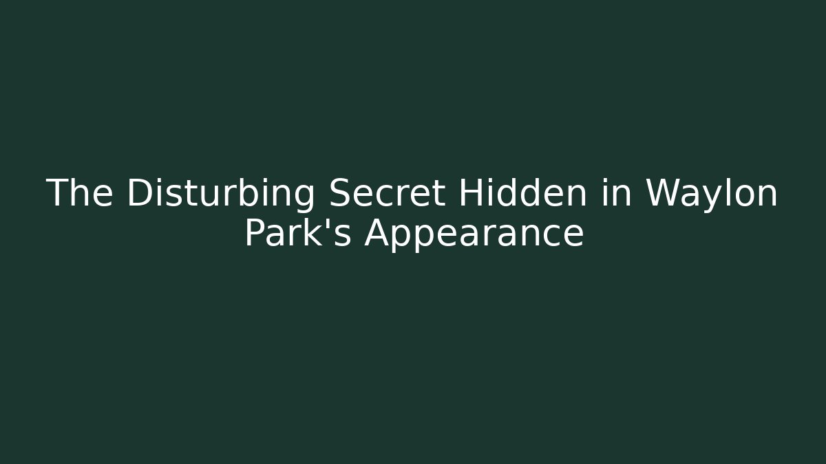 The Disturbing Secret Hidden in Waylon Park's Appearance