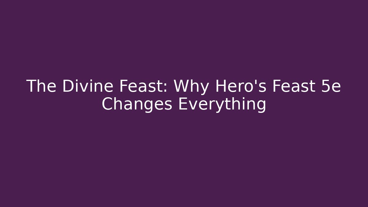 The Divine Feast: Why Hero's Feast 5e Changes Everything