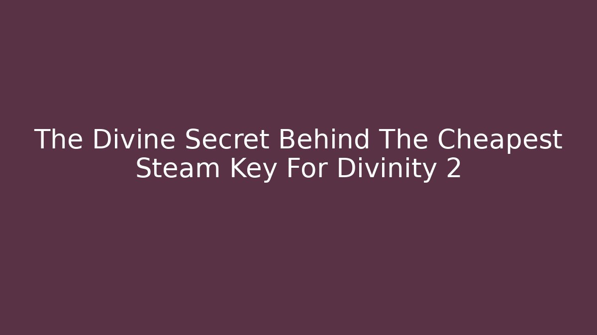 The Divine Secret Behind The Cheapest Steam Key For Divinity 2