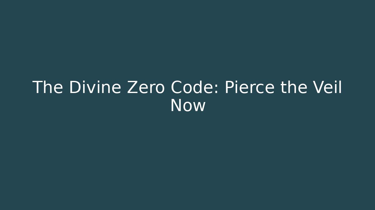 The Divine Zero Code: Pierce the Veil Now