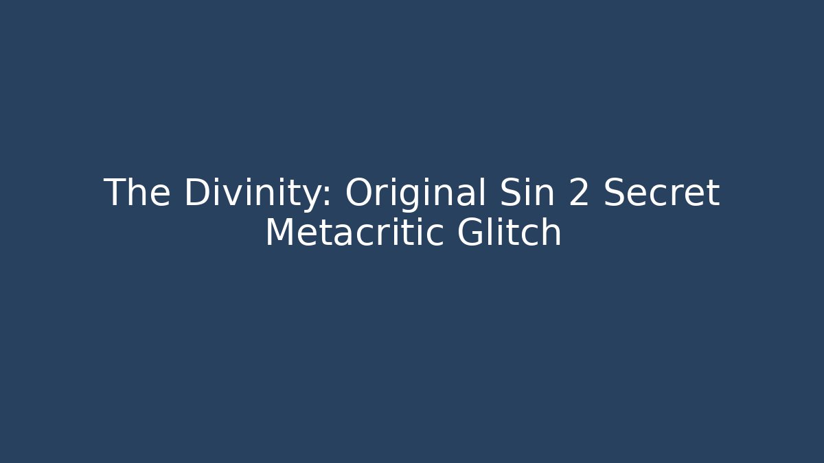 The Divinity: Original Sin 2 Secret Metacritic Glitch