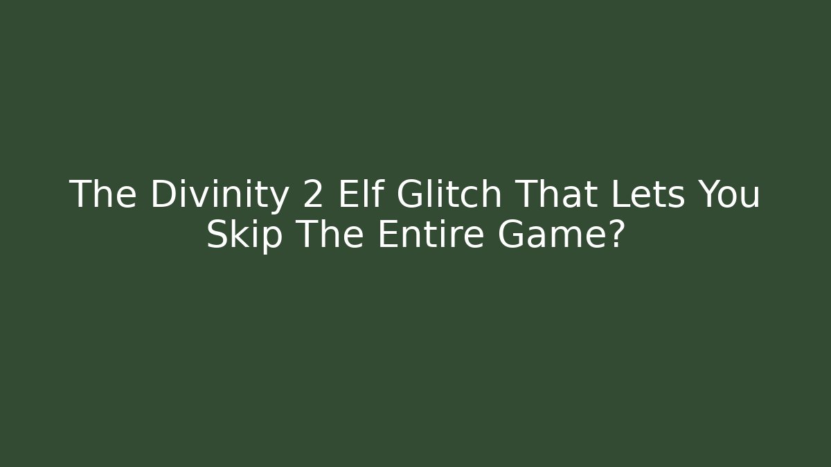 The Divinity 2 Elf Glitch That Lets You Skip The Entire Game?