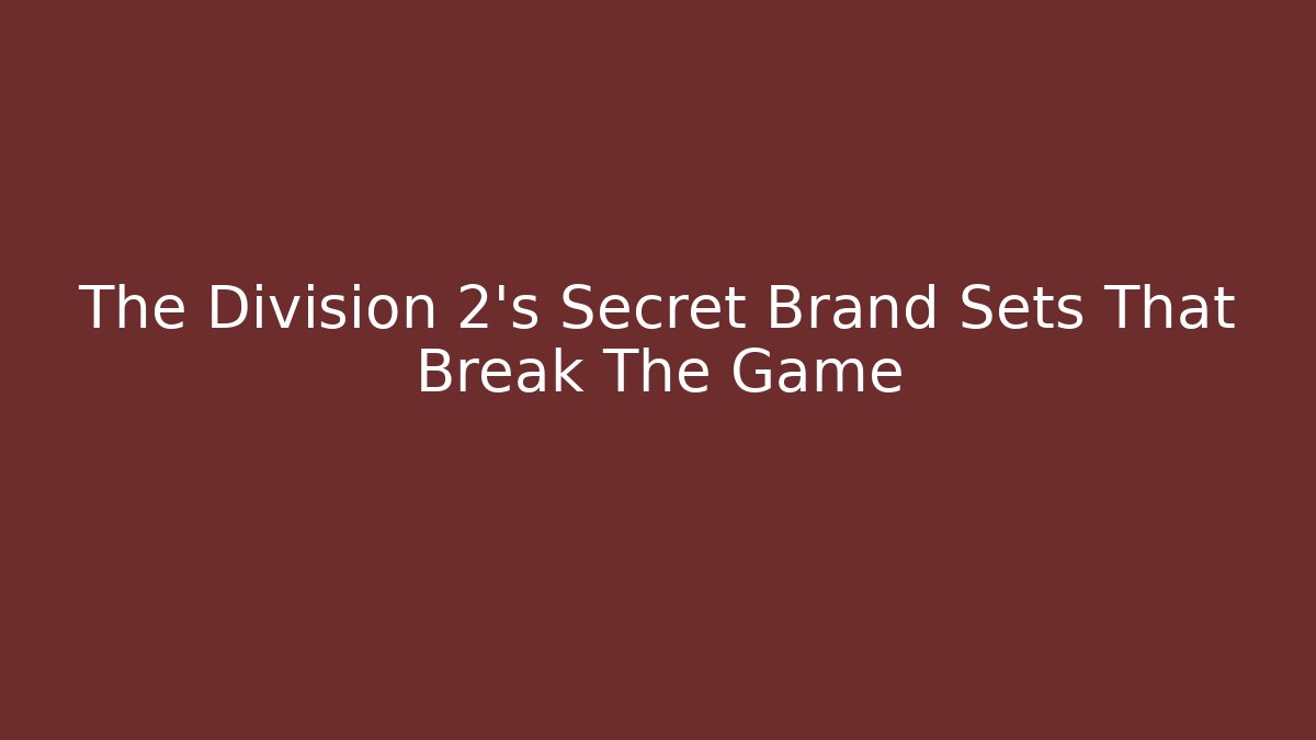 The Division 2's Secret Brand Sets That Break The Game