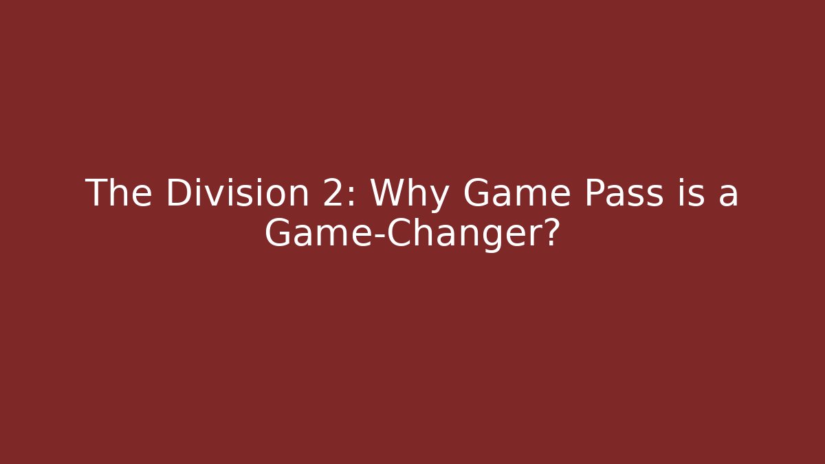 The Division 2: Why Game Pass is a Game-Changer?