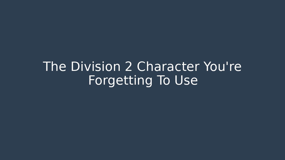 The Division 2 Character You're Forgetting To Use