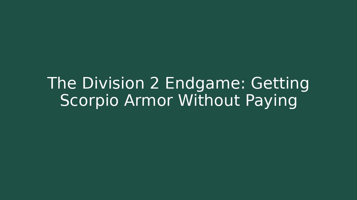 The Division 2 Endgame: Getting Scorpio Armor Without Paying - Critter Realm