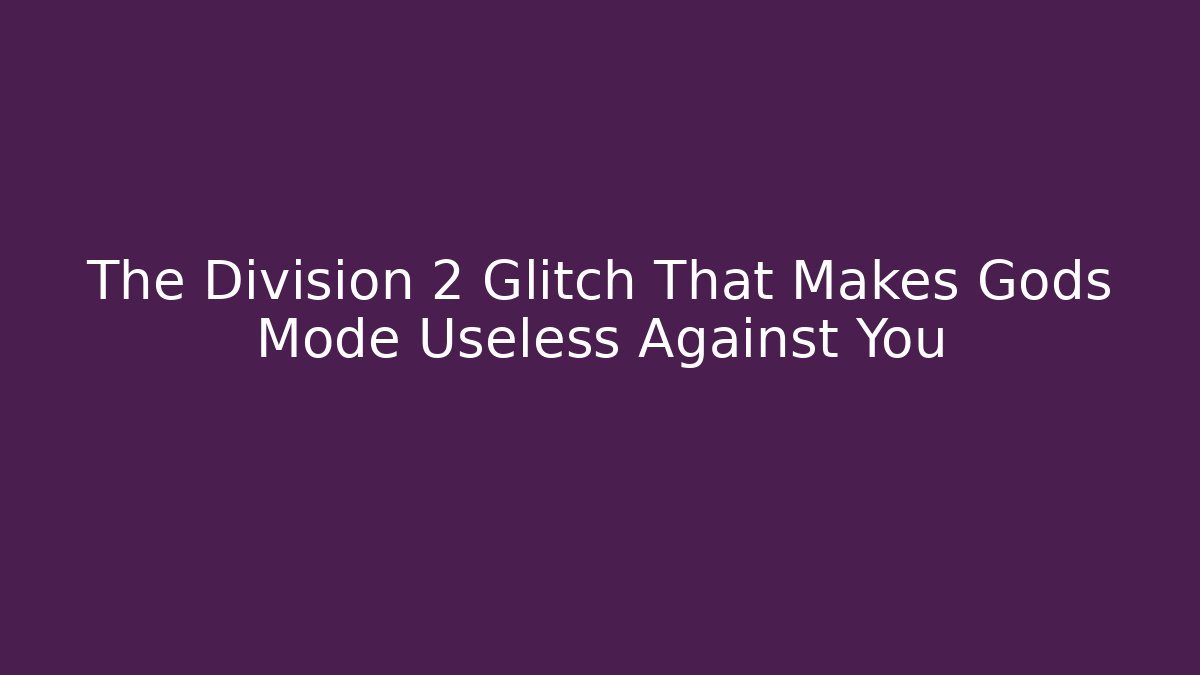 The Division 2 Glitch That Makes Gods Mode Useless Against You
