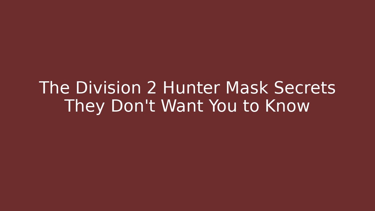 The Division 2 Hunter Mask Secrets They Don't Want You to Know
