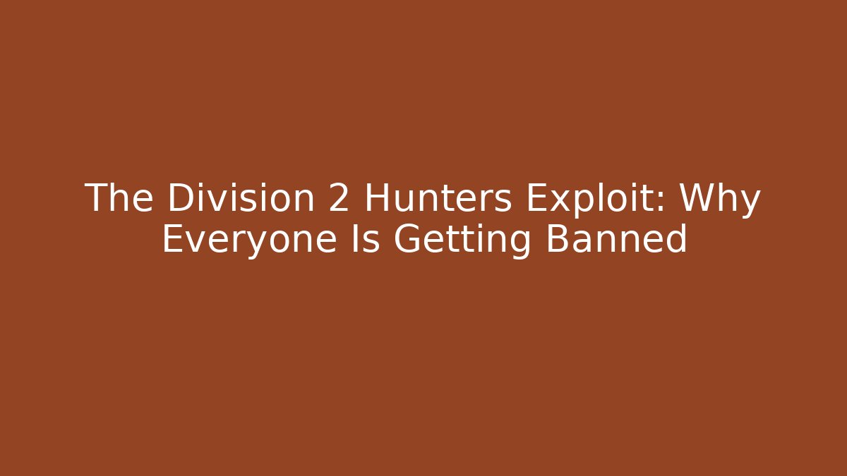 The Division 2 Hunters Exploit: Why Everyone Is Getting Banned