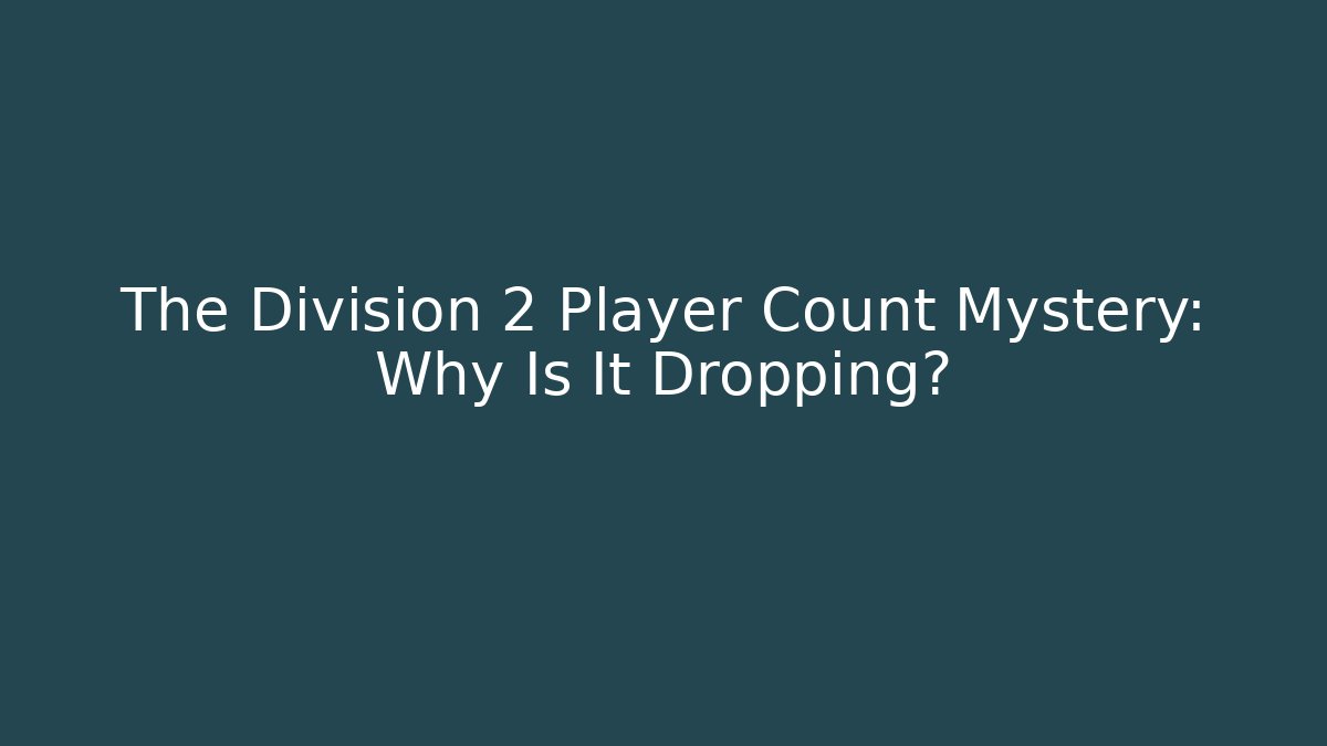 The Division 2 Player Count Mystery: Why Is It Dropping?