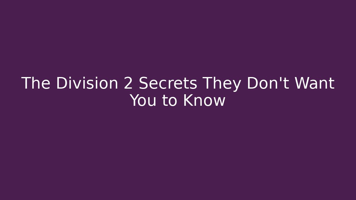 The Division 2 Secrets They Don’t Want You to Know