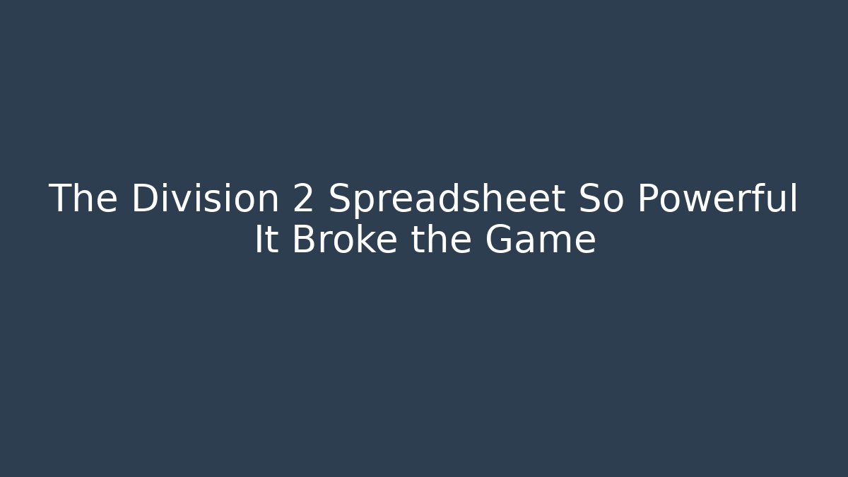 The Division 2 Spreadsheet So Powerful It Broke the Game - Critter Realm