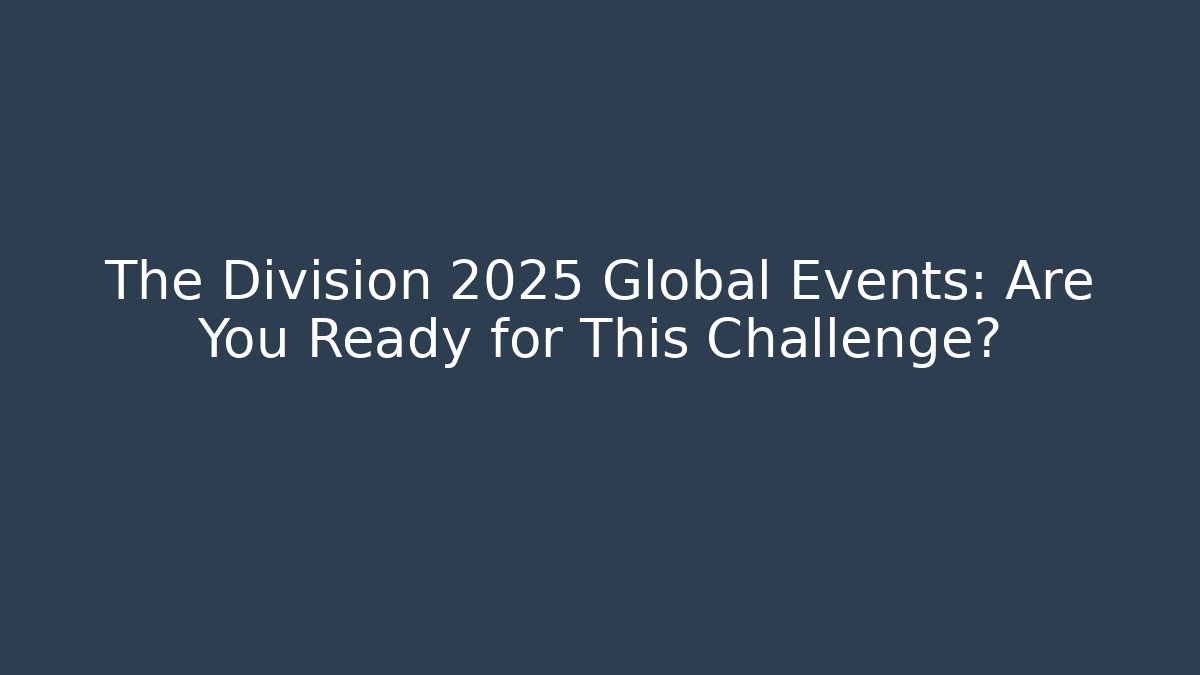 The Division 2025 Global Events: Are You Ready for This Challenge?