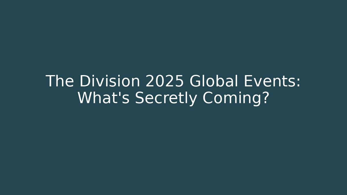 The Division 2025 Global Events: What’s Secretly Coming?