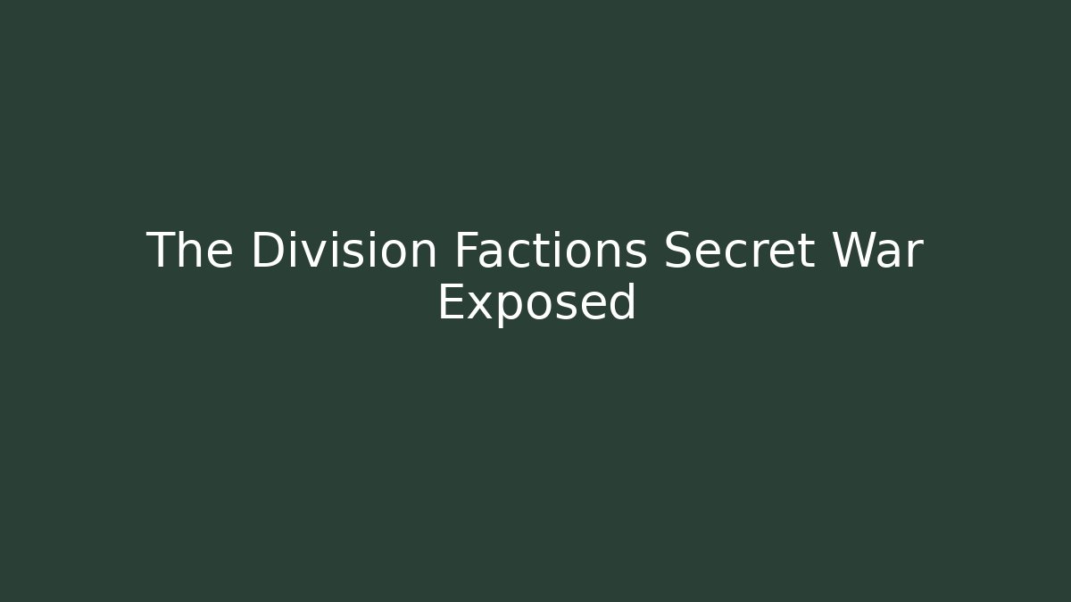 The Division Factions Secret War Exposed