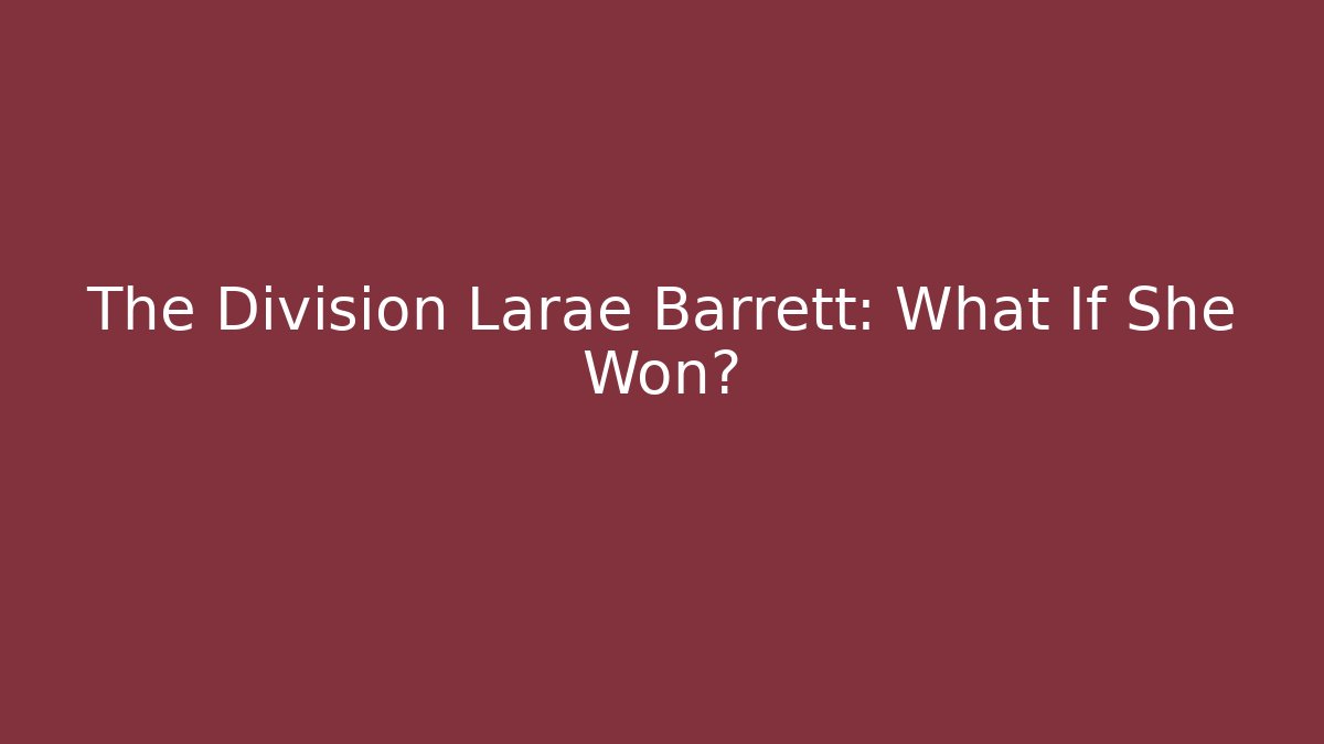 The Division Larae Barrett: What If She Won?