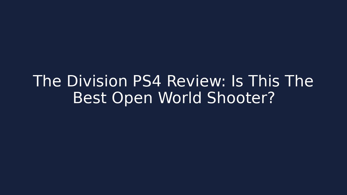 The Division PS4 Review: Is This The Best Open World Shooter?
