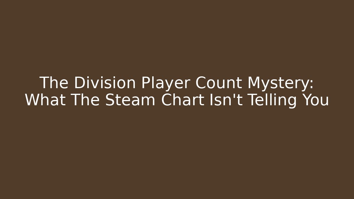 The Division Player Count Mystery: What The Steam Chart Isn’t Telling You