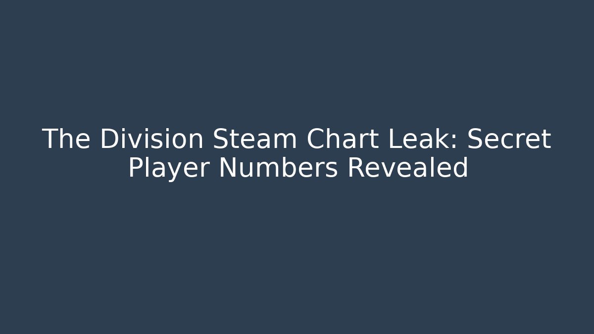 The Division Steam Chart Leak: Secret Player Numbers Revealed