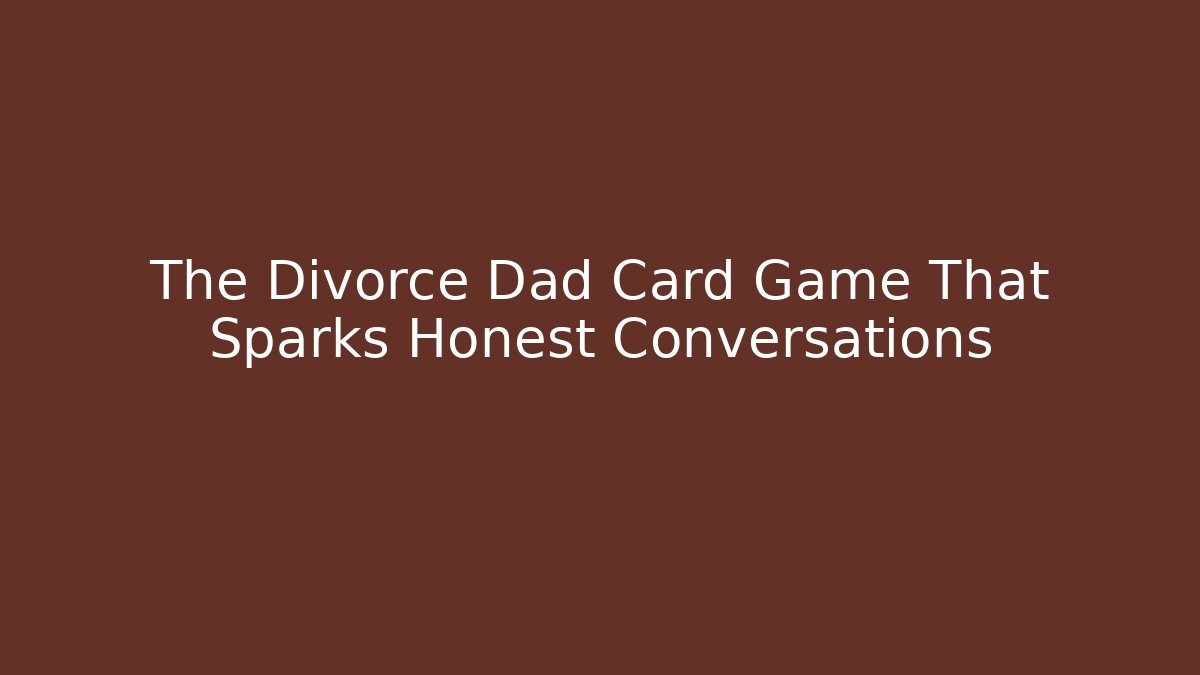 The Divorce Dad Card Game That Sparks Honest Conversations