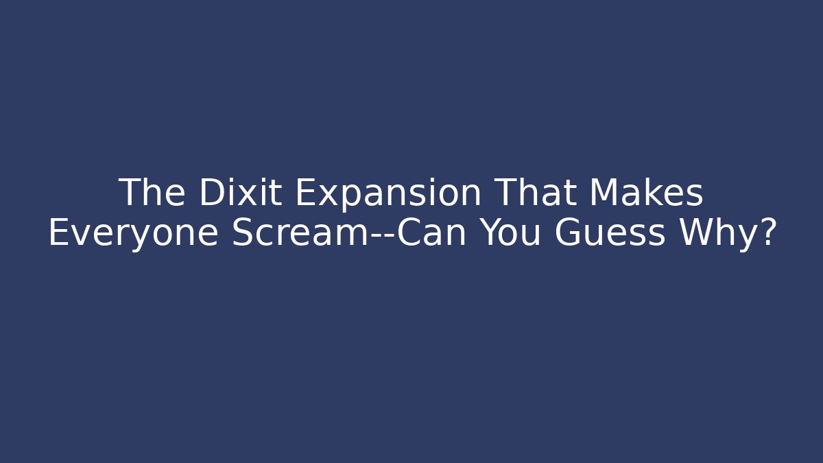 The Dixit Expansion That Makes Everyone Scream—Can You Guess Why?