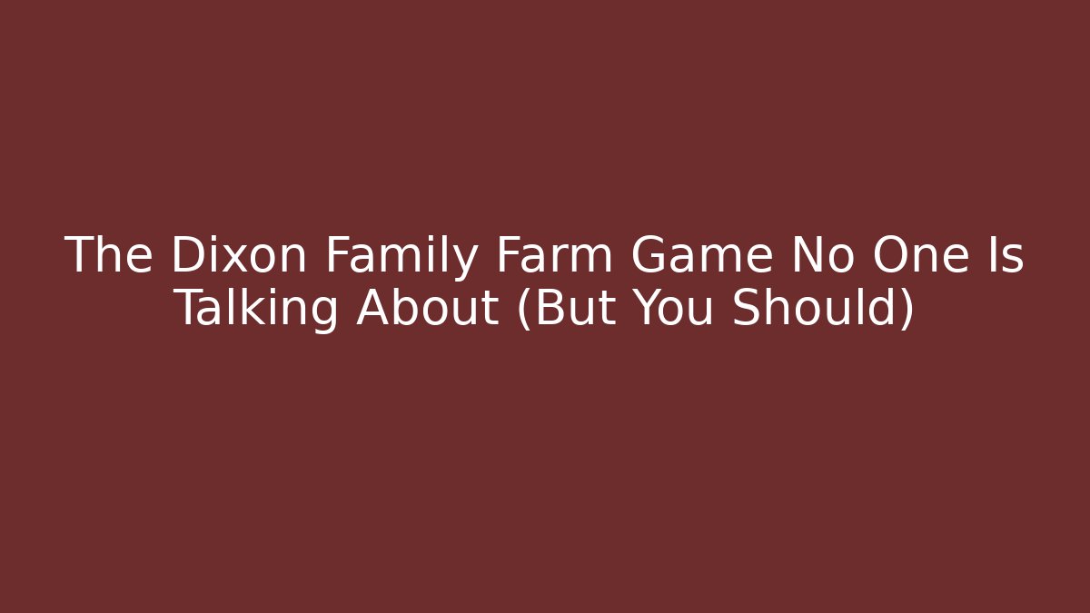 The Dixon Family Farm Game No One Is Talking About (But You Should)