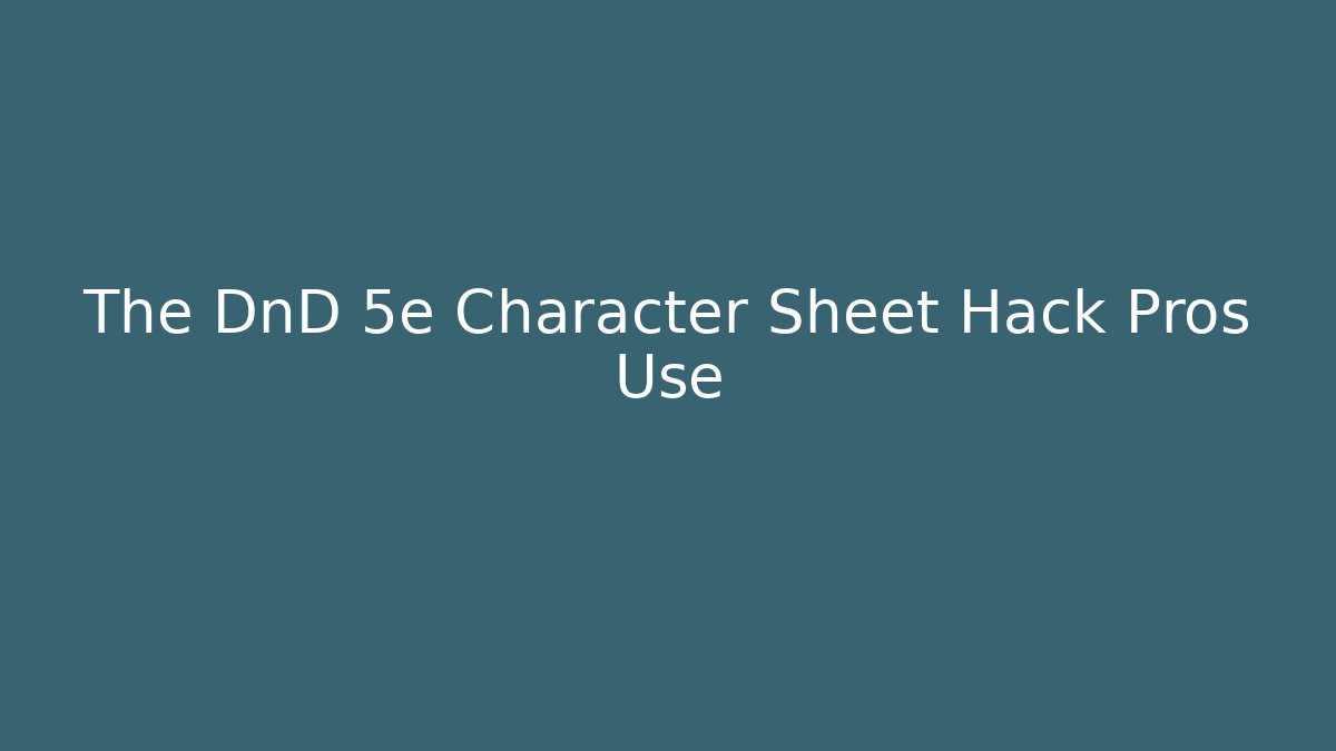 The DnD 5e Character Sheet Hack Pros Use